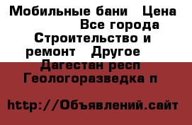 Мобильные бани › Цена ­ 95 000 - Все города Строительство и ремонт » Другое   . Дагестан респ.,Геологоразведка п.